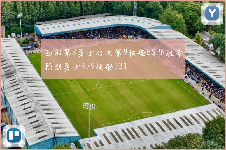 西部第8勇士对决第9快船ESPN胜率预测勇士479快船521